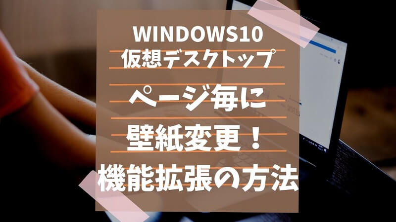 Windows10で仮想デスクトップ別に壁紙を変更する方法